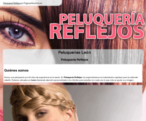 peluqueriareflejos.info: Peluquerías León. Peluquería Reflejos
En nuestra peluquería realizamos tratamientos capilares para la caída del cabello, maquillaje y recogidos. Llámenos. Tlf. 987 232 714.