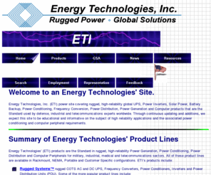 uscg-uscoastguard.com: Energy Technologies, Inc. (ETI) Rugged, High Reliability, Global UPS, Inverters, Generators, Solar Power, Battery Backup, Power Conditioning and Computer Products
Global UPS, Inverters, Generators, Solar Power, Battery Backup, Power Conditioning, Power Distribution, Frequency Conversion, plus Rugged Computer Peripherals, the Standard used by Defense, Industrial and Telecom Experts Worldwide