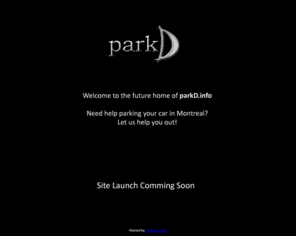 parkd.info: parkD: Need help parking your car?
Do you need help parking your car in Montreal? Let us help you! Our web site will be launched soon so drop by again!