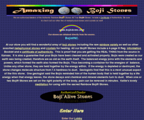 bojistones.com: Amazing Boji® Stones-offers metaphysical crystals and stones for healing.
Catalog of boji® stones including rainbow boji® stones, plus other metaphysical stones and crystals.