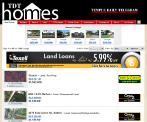 tdthomes.com: Temple Homes, Belton Homes, Central Texas Real Estate - TDTHomes.com
Find homes in Central Texas.  TDTHomes.com is a real estate listing website with hundreds of local homes, builders, virtual tours and apartments from dozens of local realtors and agencies.