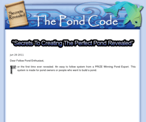 thepondcode.com: Ponds, Koi, Fish, Water Garden, Pond, Pumps, Plants, How to Maintenance, DIY - The Pond Code
Ponds, Koi, Fish, Water Garden, Pond, Pumps, Plants, How to Maintenance, DIY - at ThePondCode.com