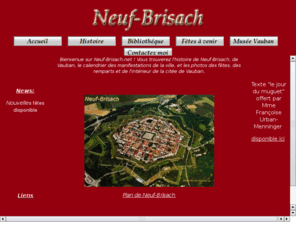 neuf-brisach.net: Neuf-Brisach : site sur Neuf-Brisach
Neuf-Brisach.net! Venez découvrir l'histoire et la vie à Neuf-Brisach! Neuf-Brisach, une ville unique crée par Vauban à la frontière de l'Allemagne, en Alsace!