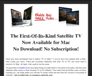 watchtvonmac.com: Watch TV on Mac
Do you still pay $80 each month for television? Why not take advantage and try Mac satellite television for a onetime cost of $49.95? 