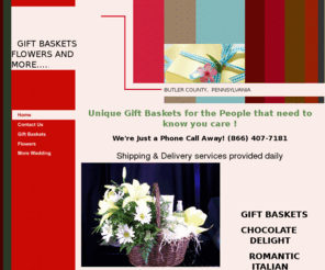 giftbasketsflowersandmore.com: GIFT BASKETS FLOWERS and MORE........
Contact us in BUTLER COUNTY, Pennsylvania, for gift baskets,, flowers, and scented candles! WE SERVICE CRANBERRY TWP.,SEVEN FIELDS,MARS AREA,EVANS CITY, WEXFORD/WARRENDALE AREAS