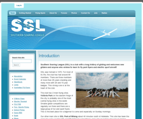 ssl.org.au: Introduction | Southern Soaring League
Southern Soaring League (SSL) is a club with a long history of  gliding and welcomes new gliders and anyone who wishes to learn to fly  park flyers and electric sport aircraft. The club has 2 main flying sites. Victoria Park on  the eastern fringe of the city and SSL Park at Milang about 40  minutes south of Adelaide.