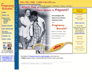 pregnancyalert.com: The Pregnancy Bracelet ® Home Page | Call Toll Free 1-888-748-LIFE
Wear The Pregnancy Bracelet. Warn people in an emergency that you are pregnant. Available in gold, silver and stainless steel. Each year over 1 million pregnant women unexpectedly lose their unborn child. Free Brochure