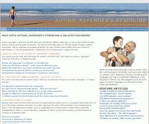 autism-help.org: Autism, Asperger's syndrome, PDD-NOS and related disorders: fact sheets to help parents
Over 350 fact sheets for parents on Autism, Aspergers Syndrome, PDD-NOS and other related disorders, on diagnosis, interventions, behavioral strategies, personal stories and more.