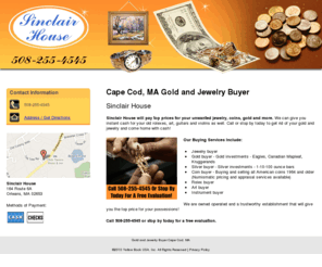 sinclairhousecapecod.com: Gold and Jewelry Buyer Cape Cod, MA
Sinclair House will buy your gold and jewelry in Cape Cod, MA. Free evaluations. Call 508-255-4545.