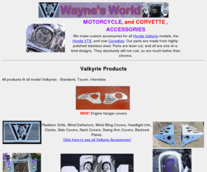 waynesworldcycle.com: Waynes World Custom Valkyrie Accessories
Custom accessories for Honda Valkyrie motorcycles, the Honda VTX and Corvettes.
