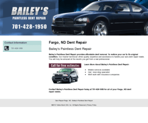 baileyspaintlessdent.com: Dent Repair Fargo, ND - Bailey's Paintless Dent Repair
Bailey's Paintless Dent Repair provides affordable dent removal and bumper repair to Fargo, ND. Call 701-428-1950 for free estimates.