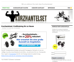 kurzhantelset.com: Kurzhantelset - Erfahren Sie mehr über Kurzhanteln
Kurzhantelset - Wir bieten Ihnen eine große Auswahl an guten und günstigen Kurzhantelsets. >> Jetzt mehr erfahren über unsere Kurzhanteln >>