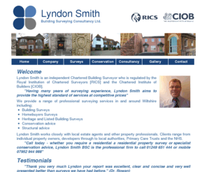 lyndonsmithbsc.com: Lyndon Smith Building Surveying Consultancy Ltd.
Charted Building Surveyour, RICS CIOB, providing homebuyers and building surveys of all types of residental property, structual advice, Conservation/Heritage specialist.