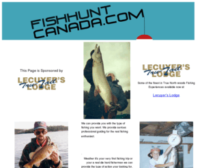 fishhuntcanada.com: Canada's Premier - Mid size fishing, hunting vacation resort on the lake of the woods. Fish Canadian Walleye, Bass, Musky, Northern, Crappie, Trout. Hunt Canadian White tail deer, moose, bear, ducks, grouse. All inclusive guided packages.
Canada's Premier - Mid size fishing, hunting vacation resort on the lake of the woods. Fish Canadian Walleye, Bass, Musky, Northern, Crappie, Trout. Hunt Canadian White tail deer, moose, bear, ducks, grouse. All inclusive guided packages.