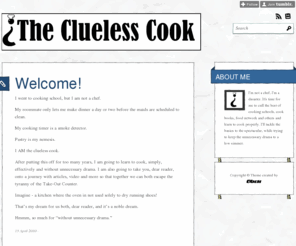 cluelesscooking.com: The Clueless Cook
I'm not a chef, I'm a disaster. It's time for me to cull the best of cooking schools, cook books, food network and others and learn to cook properly. I'll tackle the basics to the spectacular, while...