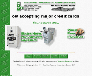 mpcdayton.com: Machine Products Corporation Visual Flow Indicator motor 
equipment
Machine Products Company of Dayton, Ohio is one of the world's leading producers of electric motor manufacturing equipment. Known as the Motor Makers' Maker, our  equipment is used by leading companies worldwide. In addition, MPC manufactures a line of high-quality Visual Flow Indicators, which allow instant visual confirmation of fluid flow through piping from 1/4-inch to 1-inch in diameter. Explore this site to learn more about MPC, or call 937-890-6600.