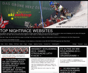 nightrace.at: Top Nightrace Websites
Das Nightrace zählt inzwischen schon zu den wahren Klassikern im alpinen Skisport-Kalender. Auch 2011 kommt der Weltcup wieder im Jänner nach Schladming. Am 25. Jänner 2011 steigt die größte Party in...