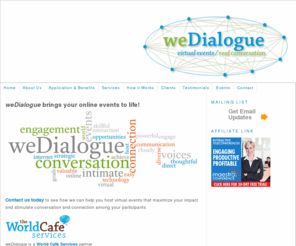 wedialogue.com: - weDialogue
weDialogue is online event hosting company. A partnership between Amy Lenzo and Ben Roberts, weDialogue pairs the versatility of the World Cafe dialogue process with the ease and accessibility of tele-technology.