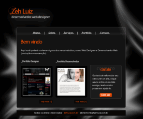 zehluiz.com: .Z· | Zeh Luiz - desenvolvedor.web.designer
Sou web designer e desenvolvedor web, faço montagem e criação de sites, hotsites e e-mails marketing.