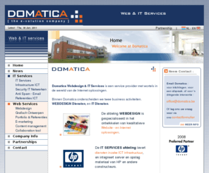 domatica.be: DOMATICA - Webdesign - IT & ICT Bedrijf
Webdesign - IT & ICT Bedrijf : Webdesign / IT en ICT Diensten : leverancier IT hardware & ICT netwerk onderhoud / website development in Belgie. IT Solutions provider / Webdesign Web Development / Leuven, Belgie ... activiteit ... leveranciers hardware, onderhoud netwerken & beheer computer netwerk & onderhoud ... met keuze support contract, SLA's, onderhoudscontracten : bezoek http://www.domatica.be
