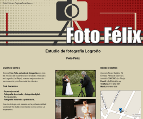 fotofelix.es: Estudio de fotografía Logroño. Foto Félix
Somos un estudio de fotografía con más de 30 años de experiencia en el sector. Nuestro trabajo está basado en la profesionalidad y calidad. Visítenos.