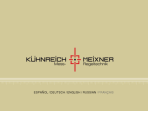 kuehnreich-meixner.com: KÜHNREICH & MEIXNER | Mess- und Regeltechnik weltweit | Choose Language
Internetauftritt von KÜHNREICH & MEIXNER Mess - und Regeltechnik, Steuerung und Überwachung von Prozessen bei der Glasherstellung  weltweit