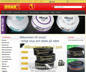 snus2.com: snus2, billigt snus och tobak  - snus och tobak på nätet
Här hittar de du flesta snus-märken - till konkurranskraftiga priser. Köp snus och tobaksprodukter online. Alla snus sorter: portions snus, lössnus, starkt snus, nikotinfritt snus