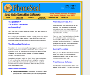phoneseal.com: PhoneSeal Area Code Correction Homepage
Phoneseal Area Code Correction software updates and corrects the telephone area codes in both files and databases.