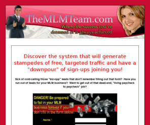 themlmteam.com: MLM leads generation - Greg Granger  780-842-4772
New lead generation system show you how to generate hordes of laser targeted leads