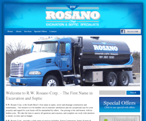 rwrosano.mobi: R.W. Rosano | Excavation & Septic Specialists
R.W. Rosano Corp.  provides a wide range of services including, Sewer Connections, Septic System & Cesspool Maintenance, Ledge Removal, General Excavation, Septic System Design, Installation & Repair, Water Service Repair, Title 5 Inspections, Enzyme and Bacteria Treatments and High Pressure Washing of Inlet & Leaching Lines.