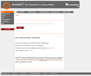 schadis.com: SCHADIS – Die Datenbank zu Bauschäden – Suche - Fraunhofer IRB
SCHADIS   Die Datenbank zur Entstehung, Vermeidung und Sanierung von Schäden im Hochbau.  SCHADIS  enthält komplette Fachbücher und Fachaufsätze mit sämtlichen Abbildungen und Tabellen. Mit umfangreichen  Suchfunktionen.