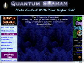 quantumshaman.com: Quantum Shaman, Shamanism, Carlos Castaneda, Toltec, Nagualism, The 
Sorcerer's World, Immortality, Spiritual Evolution
Quantum Shaman - an exploration of consciousness, philosophy & the outer limits of human awareness.