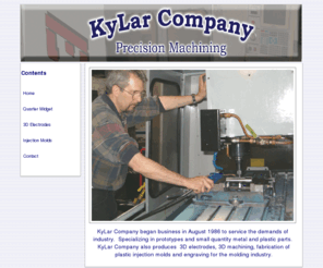 kylarco.com: KyLar Company
KyLar Company began business in August 1986 to service the demands of  industry.  Specializing in prototypes and small quantity metal and plastic parts.  KyLar Company also produces  3D electrodes, 3D machining, fabrication of plastic injection molds and engraving for the molding industry.