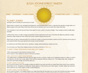 planetzones.com: Planet Zones :: Julia Stonestreet Smith
Planet Zones
Astrology’s secret to finding your perfect places on Earth

Planet Zones is a powerful, new, astrological tool designed by Julia Sto