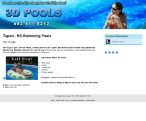 threedpools.com: Swimming Pools Tupelo, MS - 3D Pools 662-871-0272
3D Pools provides new, chemicals, liners, covers, pump repairs, installations to Tupelo, MS. Call 662-871-0272 now.