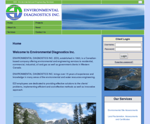 enviro-diagnostics.com: Environmental Diagnostics Inc. - Alberta, Canada
ENVIRONMENTAL DIAGNOSTICS INC - environmental and engineering services to commercial, 

	industrial, oil&gas and government clients in Western Canada.