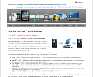 ipod-computer.net: Professional iPod to Computer Transfer Review, Mac iPod to Computer Transfer Review
The Professional iPod to Computer Transfer Review, Mac iPod to Computer Transfer Review choose the best iPod to Computer Transfer, Mac iPod to Computer Transfer to transfer songs, videos, photos, play lists, podcasts and more from your iPod to PC, iPod to Mac.