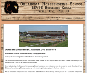 horseshoes.net: Oklahoma Horseshoeing School | Farrier Courses & Training - Horseshoeing Education
The Oklahoma Horseshoeing School is World's Leading Farrier School Since 1973 offering Horseshoeing courses and training. Since beginning, we have trained men and women from all areas of the world. More than 90% of Oklahoma Horseshoeing School graduates go on to become gainfully employed in the horse industry.