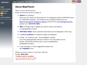 mapplanet.com: MapPlanet
MapPlanet offers additional services to Google map: These include geopositioning of Newsfeed, upload of your own content, search for places in a database with >  6.000.000 entries and display all on your Google Map. Focus is Antarctica with thousands of places and background information concerning history and naming.