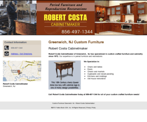 robertcostacabinetmaker.com: Custom Furniture Greenwich,  NJ - Robert Costa Cabinetmaker
Robert Costa Cabinetmaker of Greenwich,  NJ specializes in custom crafted furniture and cabinetry. Call 856-497-1344 for period furniture and restorations.