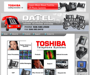 datelbusinessphones.com: Datel Communications - Toshiba Telephone Systems
We are the oldest Toshiba sales and service provider in New England! For over 25 years we have provided our customers with quality telephone & voicemail systems throughout  Massachusetts. Our superior customer service as well as our skilled technicians, and commitment to quality and excellence have clearly made Datel Communications New England's #1 choice!