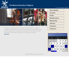 m-u-s-o-n.com: MUSON - The Musical Soceity of Nigeria
Musical Society of Nigeria (MUSON) was formed in October 1983 and was granted a Certificate 
                                 of Incorporation, to promote the understanding and enjoyment of classical music in Nigeria.
								 The musical society of nigeria web site provides information about music in nigeria with emphasis 
								 on classical music,education of children in the ...