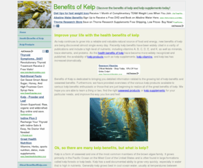benefitsofkelp.com: Benefits of Kelp - Kelp Benefits
Discover the benefits of kelp and find how you can bring the great health benefits of kelp in to your life now! Kelp benefits include support of the immune system and healthy skin.