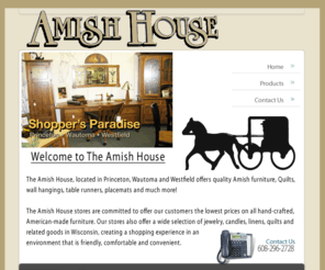 amish-house.com: The Amish House | Amish Furniture, Quilts, Wall Hangings and Much More | Princeton, Wautoma, Westfield, WI
The Amish House, located in Priceton, Wautoma and Westfield, WI offers quaility Amish furniture, quilts, wall hangings and much more!