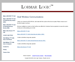 ttycall.com: Lormar Logic Deaf Wireless Communications
Lormar Logic Company provides deaf communication solutions in the form of wireless TTY and relay operator access directly from pagers and cell phones.