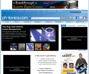 planetphotonics.org: Photonics.com: Optics, Lasers, Imaging & Fiber Information Resource
Photonics news, research and product information. Includes online editions of Photonics Spectra, BioPhotonics, EuroPhotonics, Buyers’ Guide, Dictionary and Handbook. Worldwide coverage of optics and optical components, lasers, imaging, fiber optics, LEDs, light sources, sensing, biophotonics, nanophotonics, displays, positioning, electro-optics, test and measurement. Industry event news, white papers and video available.