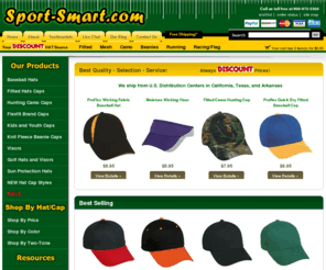 sport-smart.com: Baseball Hats, Baseball Caps, Flexfit, Flex Fit, Fitted Hats, Fitted Baseball Caps, Camo Hats, Camo Caps, Proflex Hats, Youth Hats, Youth Caps, Golf Hats, Ladies Caps, Visors, washing baseball hats, LOWEST PRICES
Sport-Smart offers the largest online selection of hats, caps, visors and more. We carry hundreds of colors, sizes and styles for youth hats, baseball hats and baseball caps, sports visors, fitted baseball caps and fitted hats, and hunting camo caps. We also carry an extensive collection of golf hats, running hats, ladies styles caps, and sun protection hats. We are experts in little league baseball hats. And we have the best brands including Flexfit, Adidas, and Taylormade. Contact Sports-Smart for all your hat and caps needs.