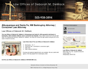 demacklaw.com: Bankruptcy Attorney | Consumer Law Attorney Albuquerque, NM
Law Offices of Deborah M. DeMack represents individuals in bankruptcy and consumer law disputes in Albuquerque, NM. Call us at 505-908-3894 now.