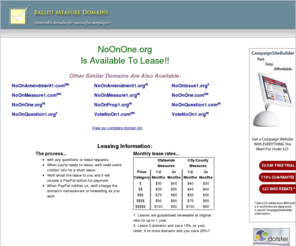 noonone.org: Ballot Measure Domain Names for Lease - NoOnOne.org
Lease NoOnOne.org and other quality domain names for your 2011 ballot measure campaign.