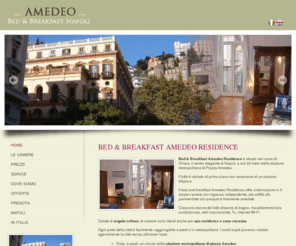 bbamedeo.it: B&b Amedeo | Bed and breakfast Napoli | Residence a Napoli e case vacanze.
B&B nel centro elegante di Napoli a 20 m dalla metro di
Piazza Amedeo a Chiaia. Con angolo cottura e connessione
wi-fi.